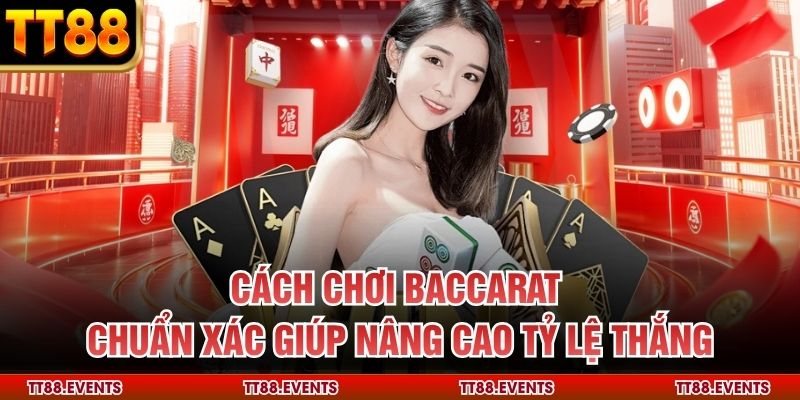 Cách Chơi Baccarat Chuẩn Xác Giúp Nâng Cao Tỷ Lệ Thắng