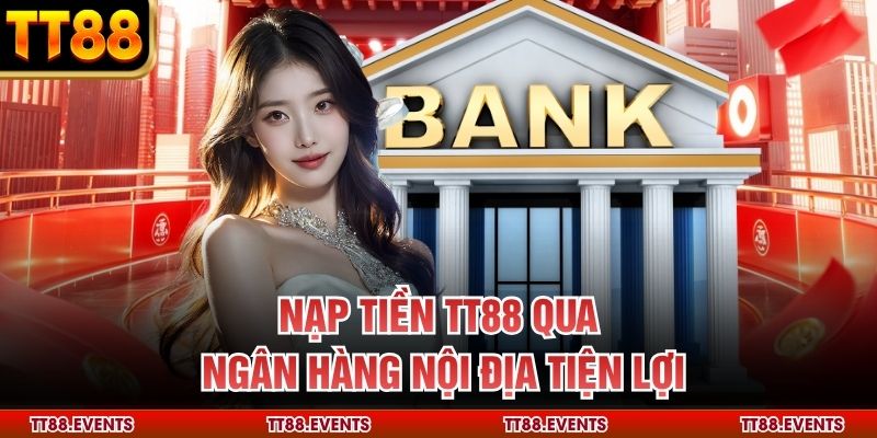 Nạp tiền TT88 qua ngân hàng nội địa tiện lợi