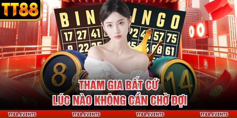 Tham gia bất cứ lúc nào không cần chờ đợi